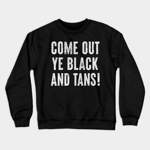 Come Out, Ye Black and Tans / Faded Style Design Crewneck Sweatshirt by feck!